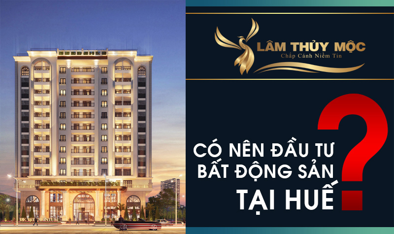 Có nên đầu tư bất động sản tại Huế?